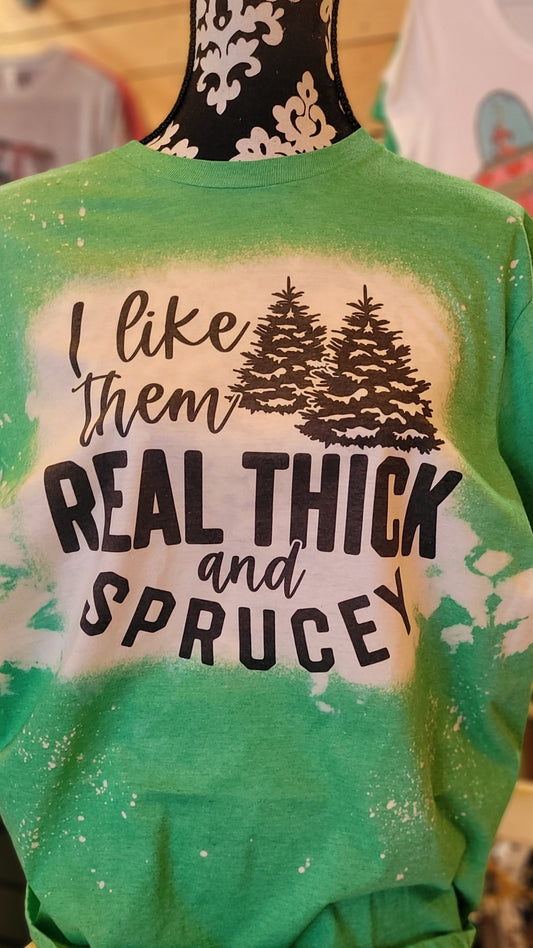 I Like them Real Thick and Sprucey bleached tshirt